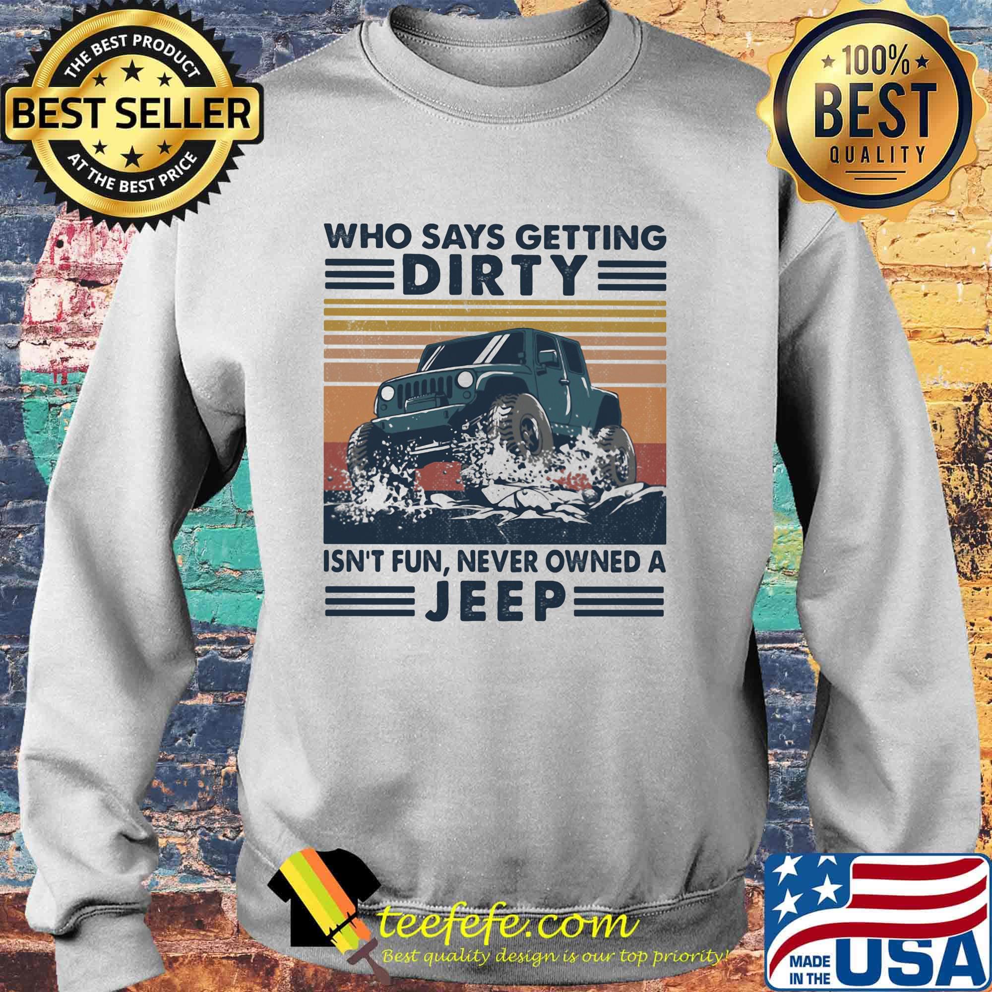 Who Says Getting Dirty Isn's Fun Never Owned A Jeep Shirt Sweater Who Says Getting Dirty Isn's Fun Never Owned A Jeep Shirt Sweater