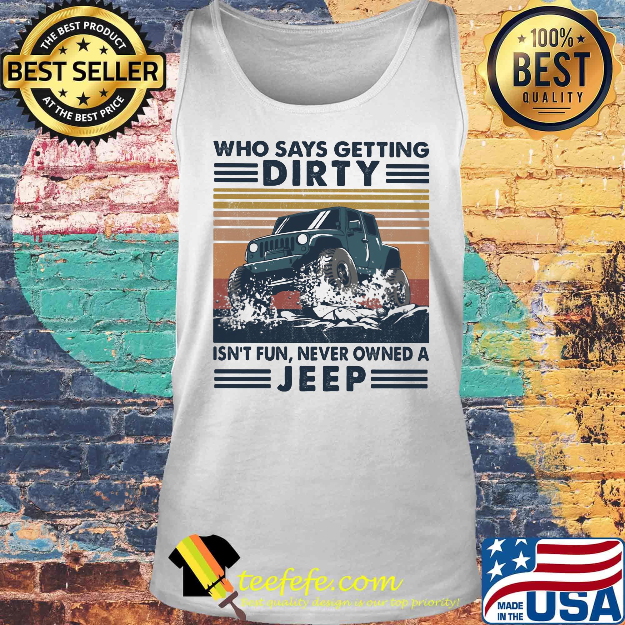 Who Says Getting Dirty Isn's Fun Never Owned A Jeep Shirt Tank top Who Says Getting Dirty Isn's Fun Never Owned A Jeep Shirt Tank top