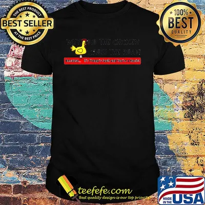 Why did the chicken cross the road because it's trump faun and you're a racist shirt