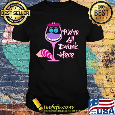 Wine we're all drunk here shirt