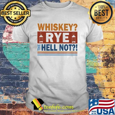 Wine whiskey rye the hell not shirt