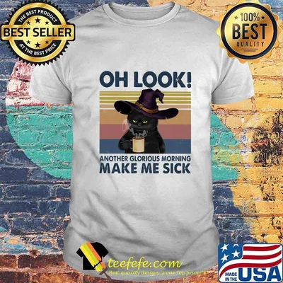 Witch cat oh look another glorious morning makes me sick vintage retro shirt
