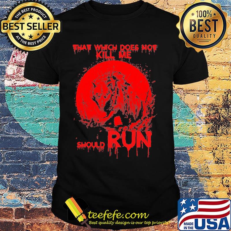 Wolf that which does not kill me should run shirt