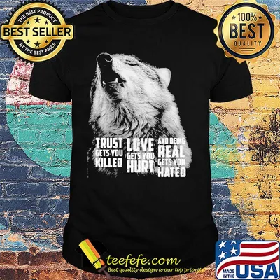 Wolf trust gets you killed love gets you hurt and being real gets you hated shirt