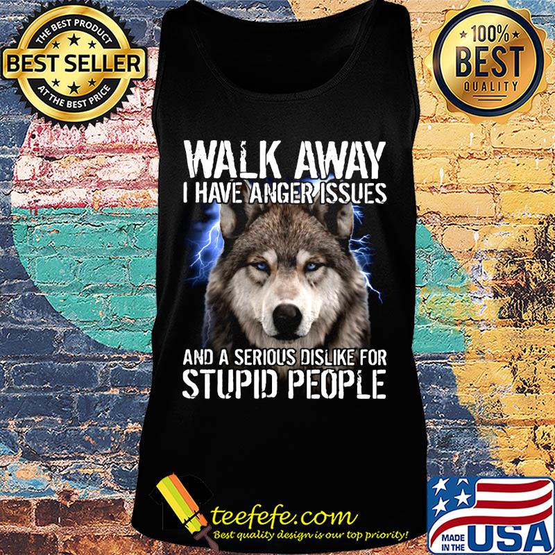 Wolf walk away i have anger issues and a serious dislike for stupid people s Tank top Wolf walk away i have anger issues and a serious dislike for stupid people s Tank top