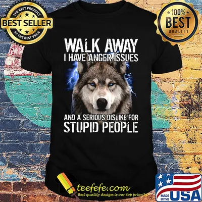 Wolf walk away i have anger issues and a serious dislike for stupid people shirt