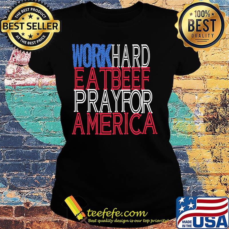 Work hard eat beef pray for america independence day s Ladies tee Work hard eat beef pray for america independence day s Ladies tee