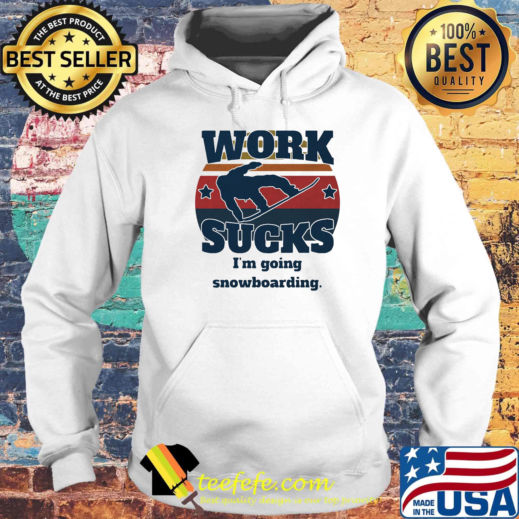 Work sucks I'm going snowboarding vintage retro s Hoodie Work sucks I'm going snowboarding vintage retro s Hoodie
