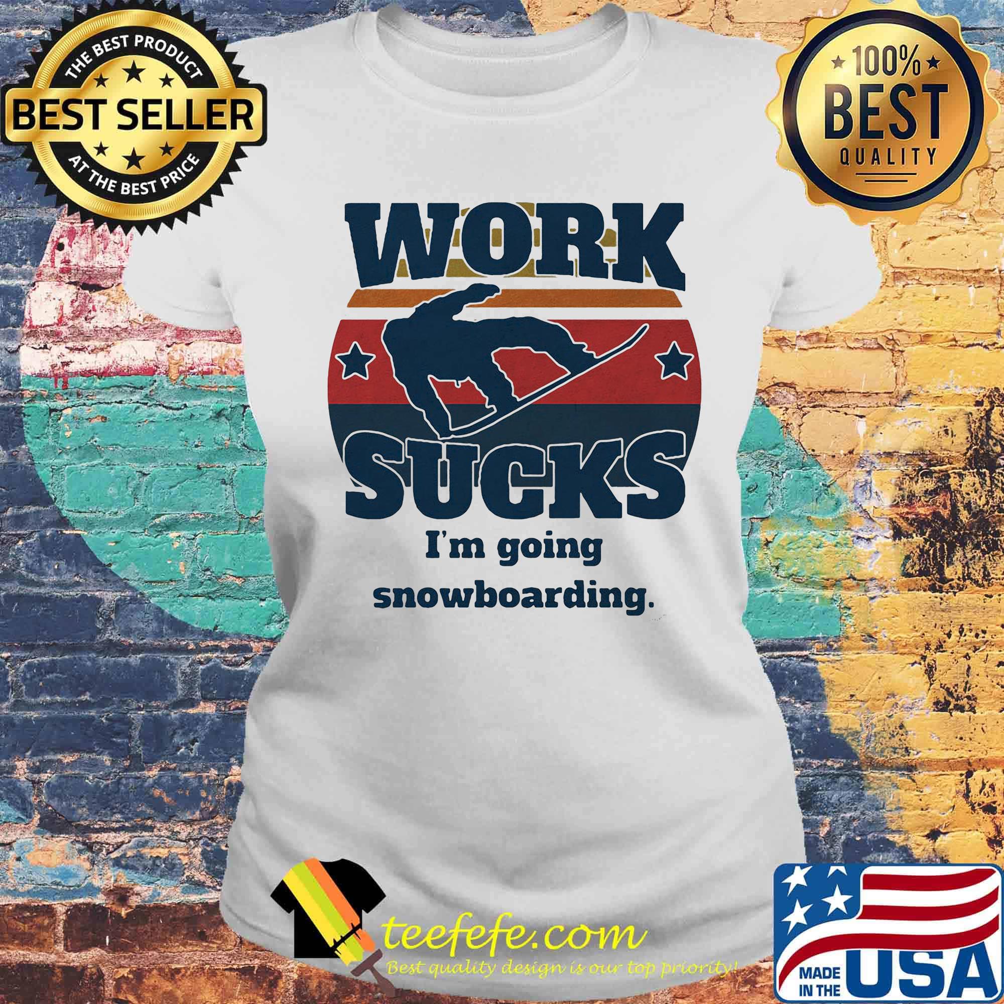 Work sucks I'm going snowboarding vintage retro s Laides tee Work sucks I'm going snowboarding vintage retro s Laides tee