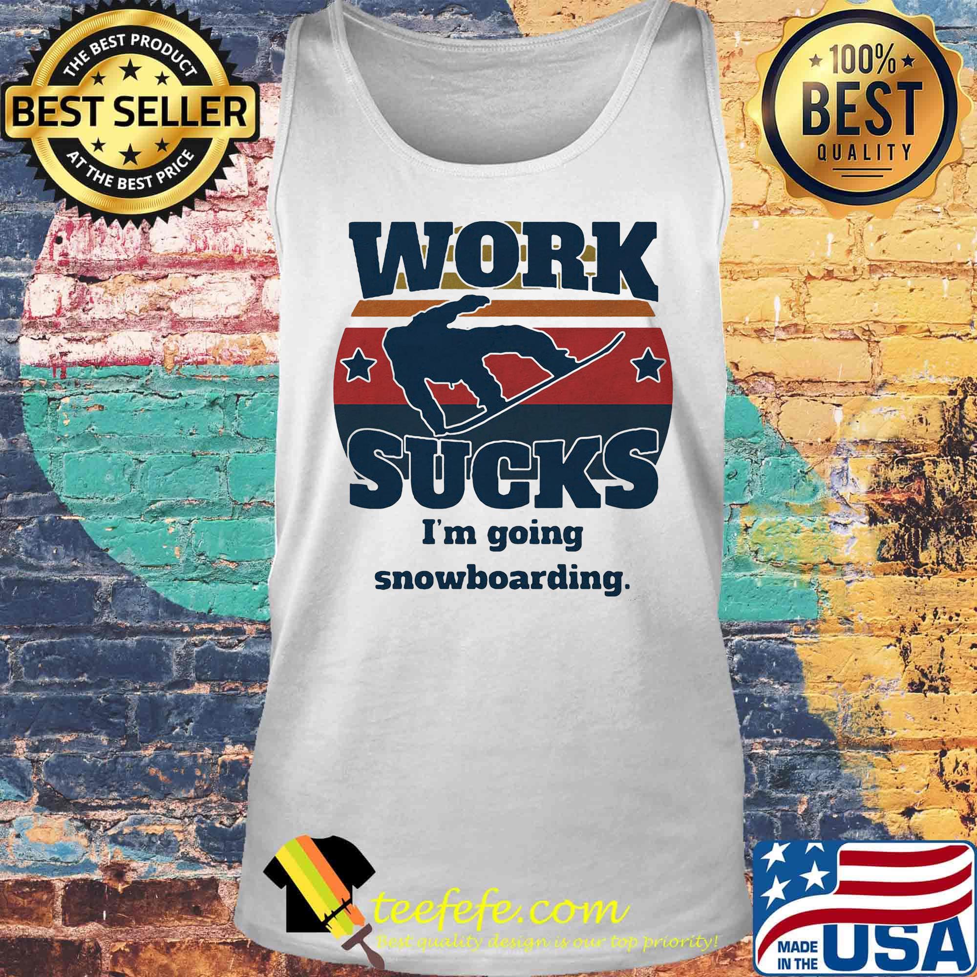 Work sucks I'm going snowboarding vintage retro s Tank top Work sucks I'm going snowboarding vintage retro s Tank top