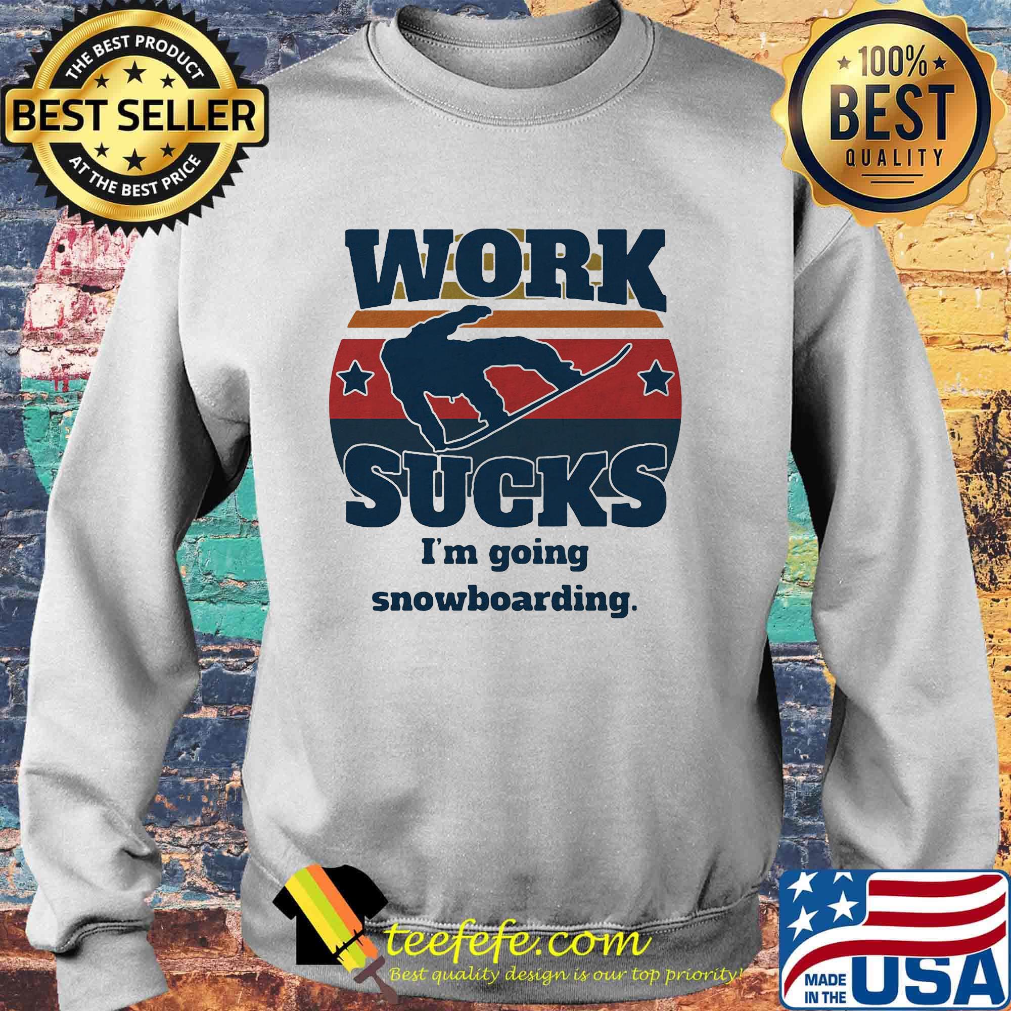 Work sucks I'm going snowboarding vintage retro star s Sweater Work sucks I'm going snowboarding vintage retro star s Sweater
