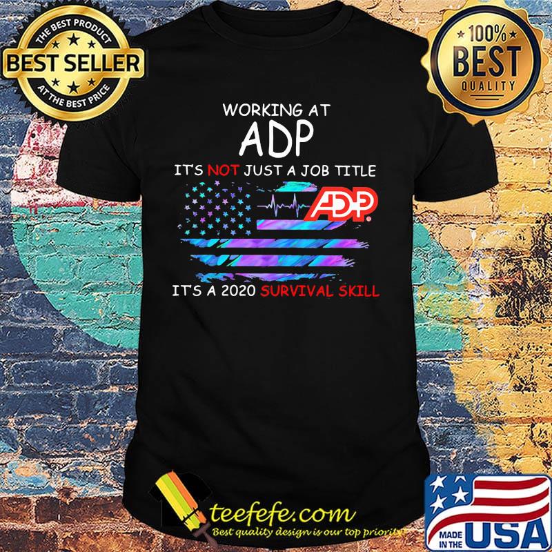 Working at adp it's not just a job title it's a 2020 survival skill american flag independence day shirt
