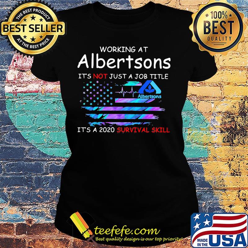 Working at albertsons it's not just a job title it's a 2020 survival skill american flag independence day s Ladies tee Working at albertsons it's not just a job title it's a 2020 survival skill american flag independence day s Ladies tee