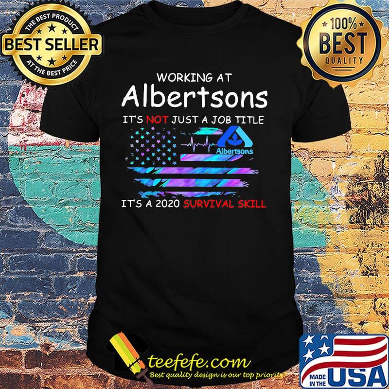 Working at albertsons it's not just a job title it's a 2020 survival skill american flag independence day shirt Working at albertsons it's not just a job title it's a 2020 survival skill american flag independence day shirt