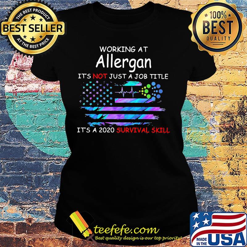 Working at allergan it's not just a job title it's a 2020 survival skill american flag independence day s Ladies tee Working at allergan it's not just a job title it's a 2020 survival skill american flag independence day s Ladies tee