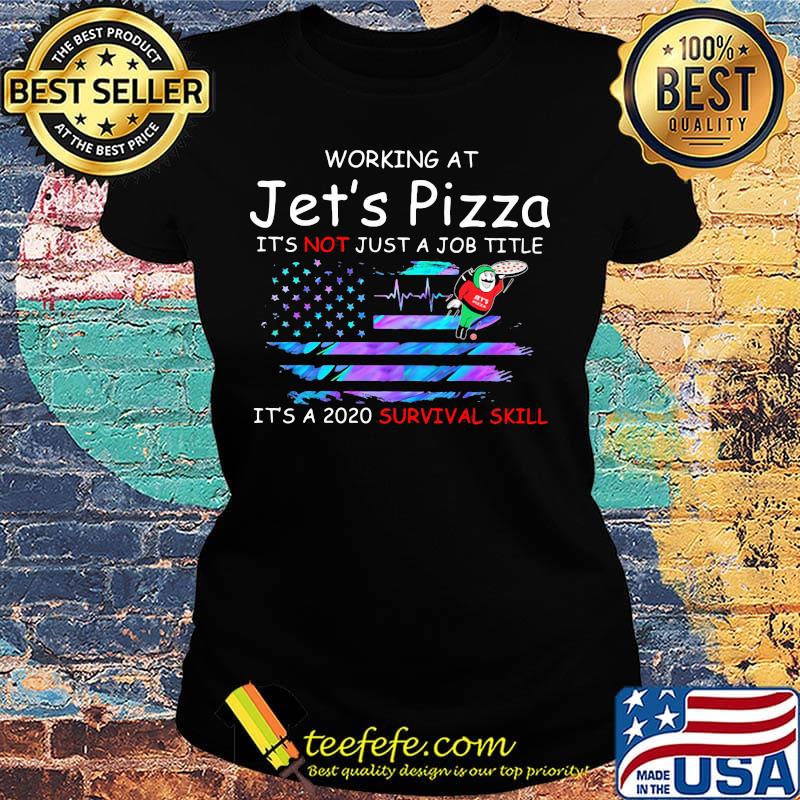 Working at jet's pizza it's not just a job title it's a 2020 survival skill american flag independence day s Ladies tee Working at jet's pizza it's not just a job title it's a 2020 survival skill american flag independence day s Ladies tee