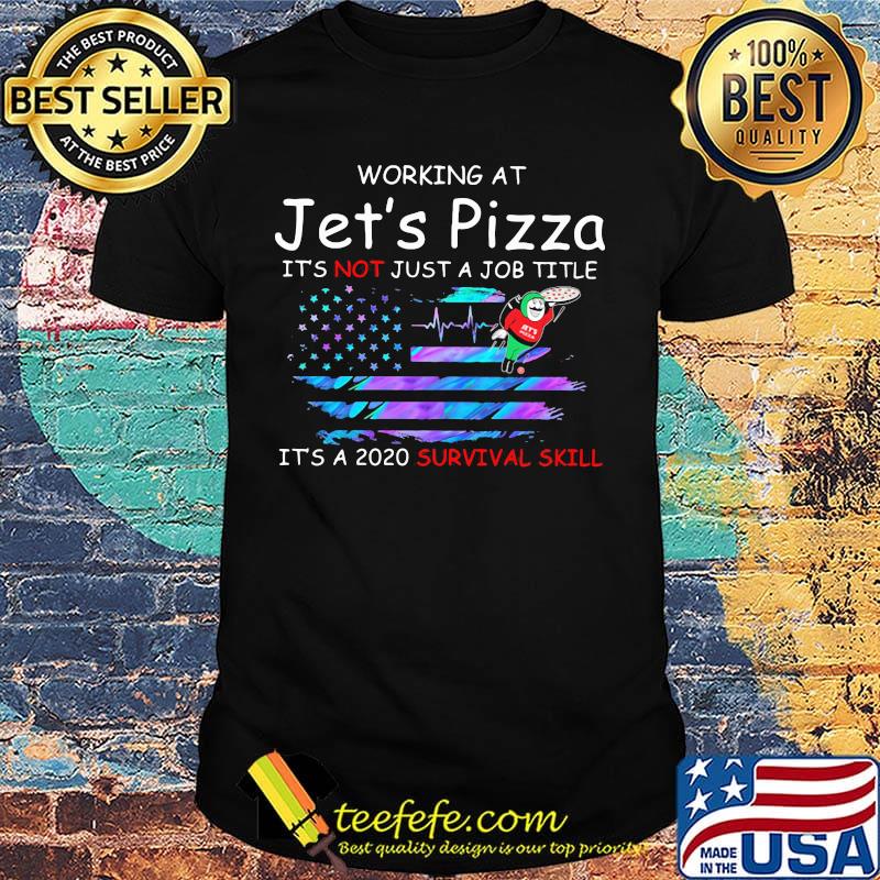 Working at jet's pizza it's not just a job title it's a 2020 survival skill american flag independence day shirt Working at jet's pizza it's not just a job title it's a 2020 survival skill american flag independence day shirt
