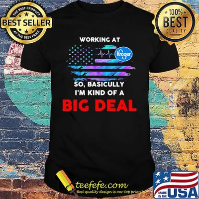Working at kroger so basicully i'm kind of a big deal american flag independence day shirt