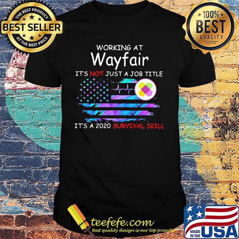 Working at wayfair it's not just a job title it's a 2020 survival skill american flag independence day shirt Working at wayfair it's not just a job title it's a 2020 survival skill american flag independence day shirt
