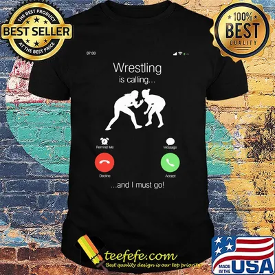 Wrestling is calling and i must go shirt