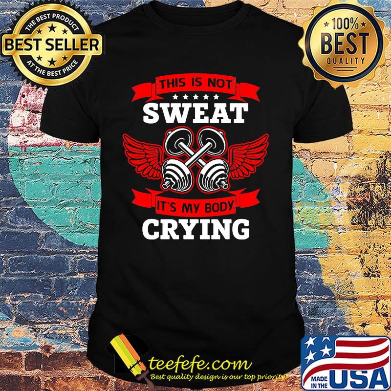 Wrestling this is not sweat it's my body crying shirt Wrestling this is not sweat it's my body crying shirt