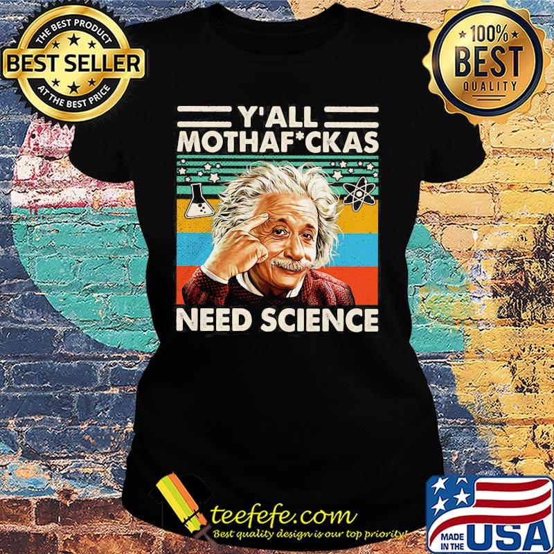 Y' all mothaf ckas need science Albert Einstein vintage retro s Ladies tee Y' all mothaf ckas need science Albert Einstein vintage retro s Ladies tee