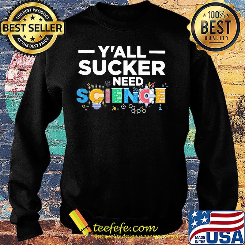 Y'all sucker need science s Sweater Y'all sucker need science s Sweater