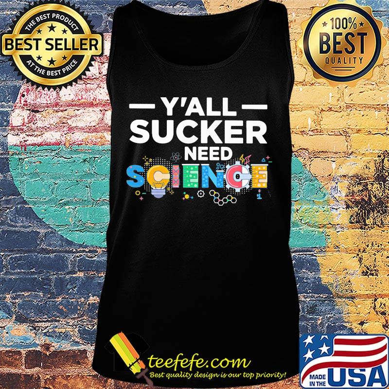 Y'all sucker need science s Tank top Y'all sucker need science s Tank top
