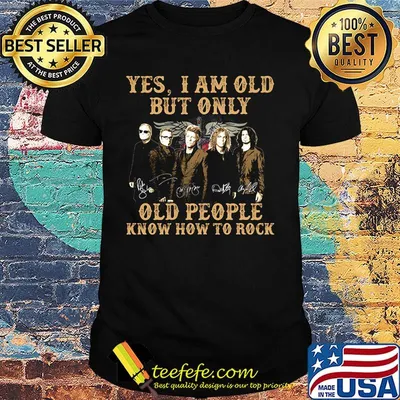 Yes i am old but i only old people know how to rock bon jovi signatures shirt