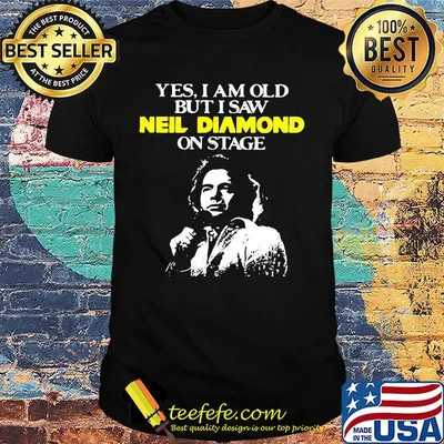 Yes i am old but i saw neil diamond on stage night shirt