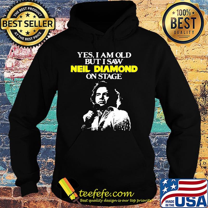 Yes i am old but i saw neil diamond singer on stage s Hoodie Yes i am old but i saw neil diamond singer on stage s Hoodie