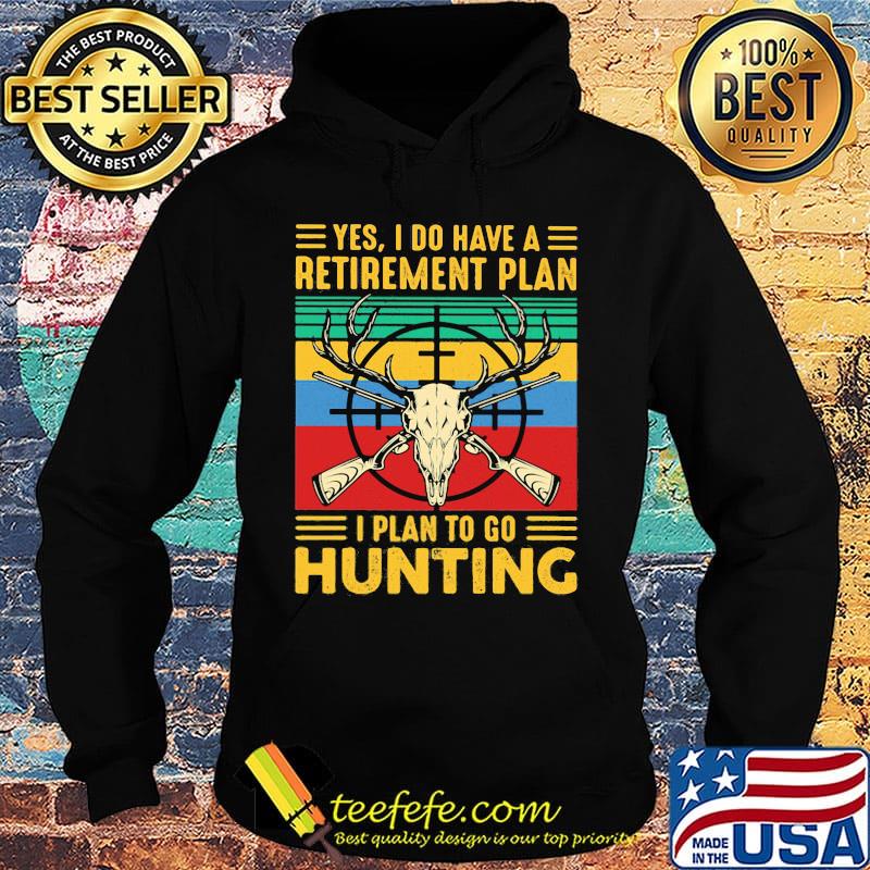 Yes I do have a retirement plan I plan to go hunting vintage s Hoodie Yes I do have a retirement plan I plan to go hunting vintage s Hoodie