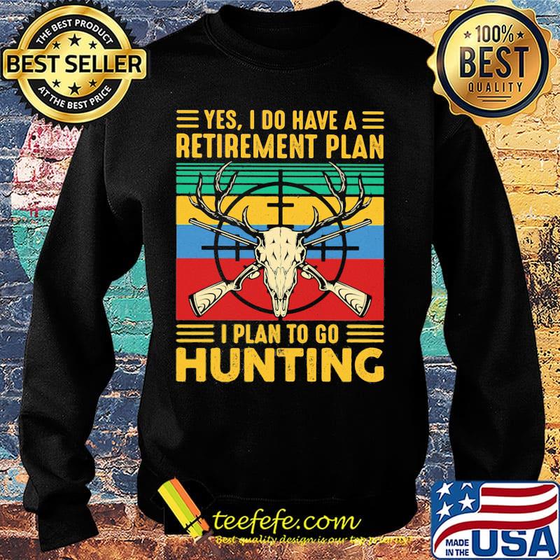 Yes I do have a retirement plan I plan to go hunting vintage s Sweater Yes I do have a retirement plan I plan to go hunting vintage s Sweater