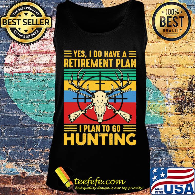 Yes I do have a retirement plan I plan to go hunting vintage s Tank top Yes I do have a retirement plan I plan to go hunting vintage s Tank top