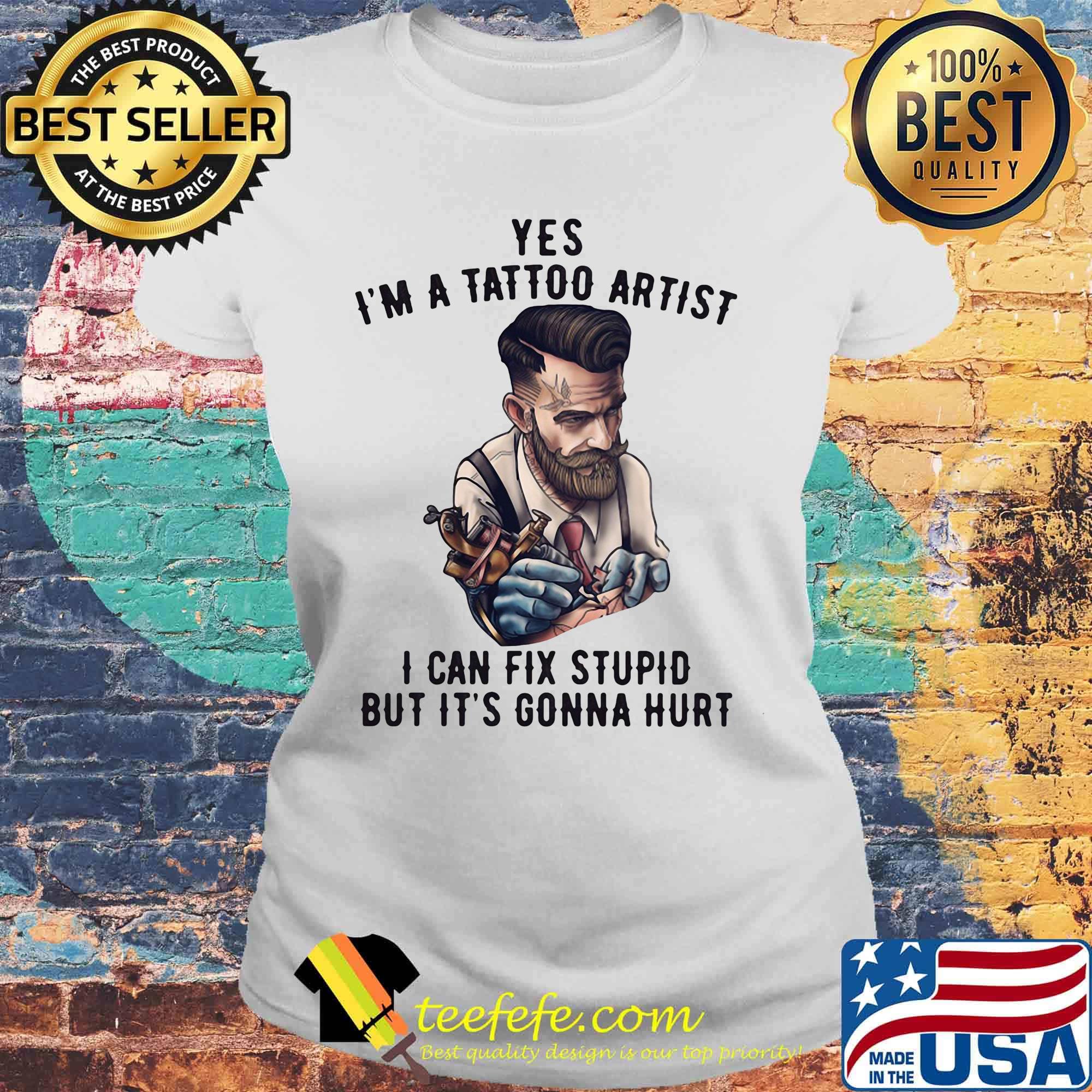 Yes i'm a tattoo artist i can fix stupid but it's gonna hurt s Laides tee Yes i'm a tattoo artist i can fix stupid but it's gonna hurt s Laides tee
