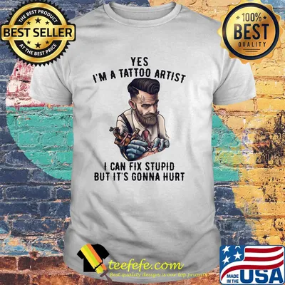 Yes i'm a tattoo artist i can fix stupid but it's gonna hurt shirt