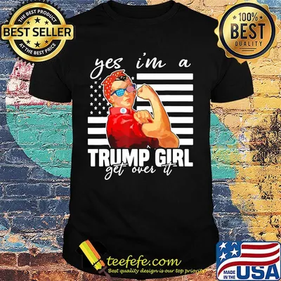 Yes I'm A Trump Girl Get Over It Donald Trump 2020 Independence Day Shirt