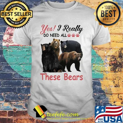Yes I really do need all These Bears shirt