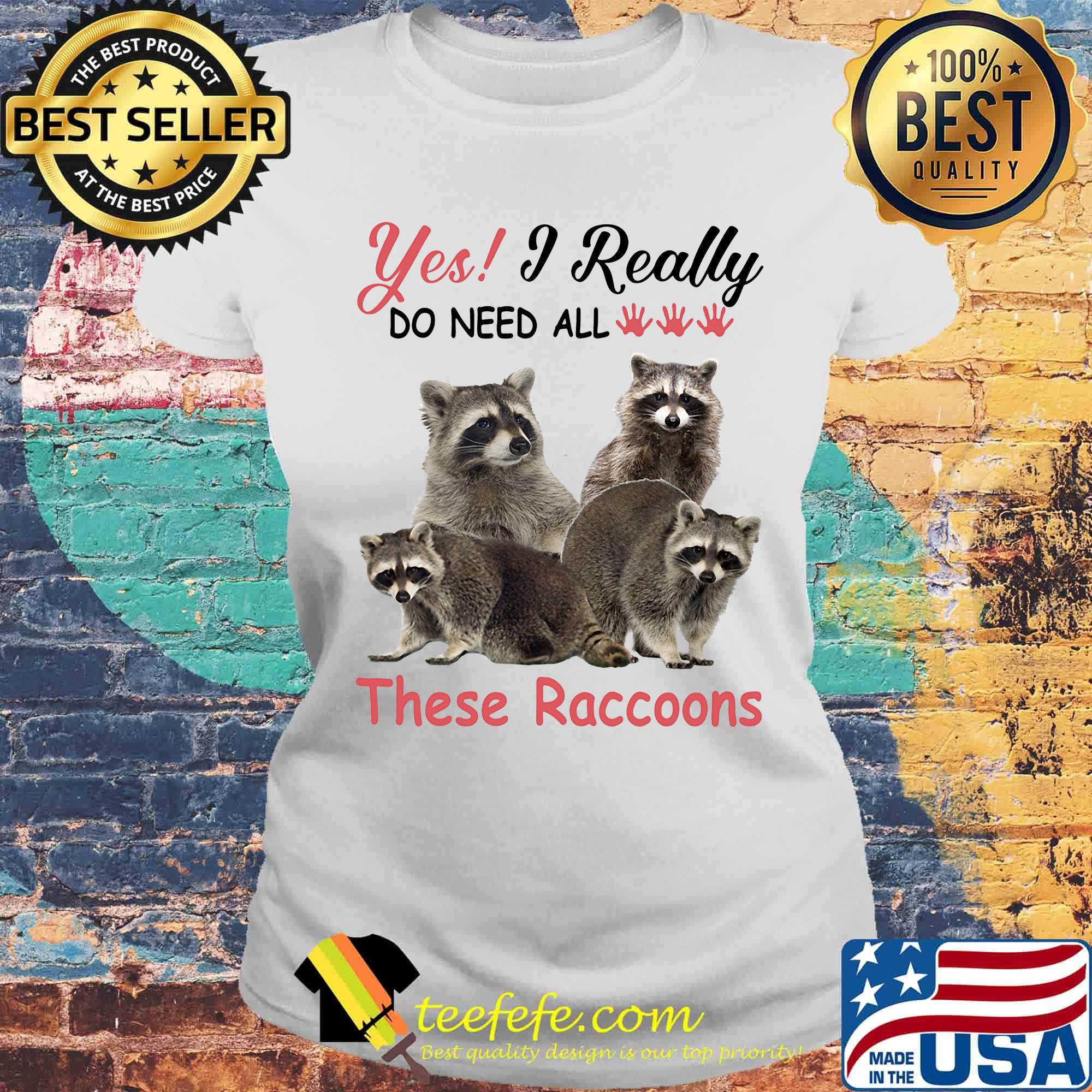 Yes I really do need all These Raccoons s Laides tee Yes I really do need all These Raccoons s Laides tee