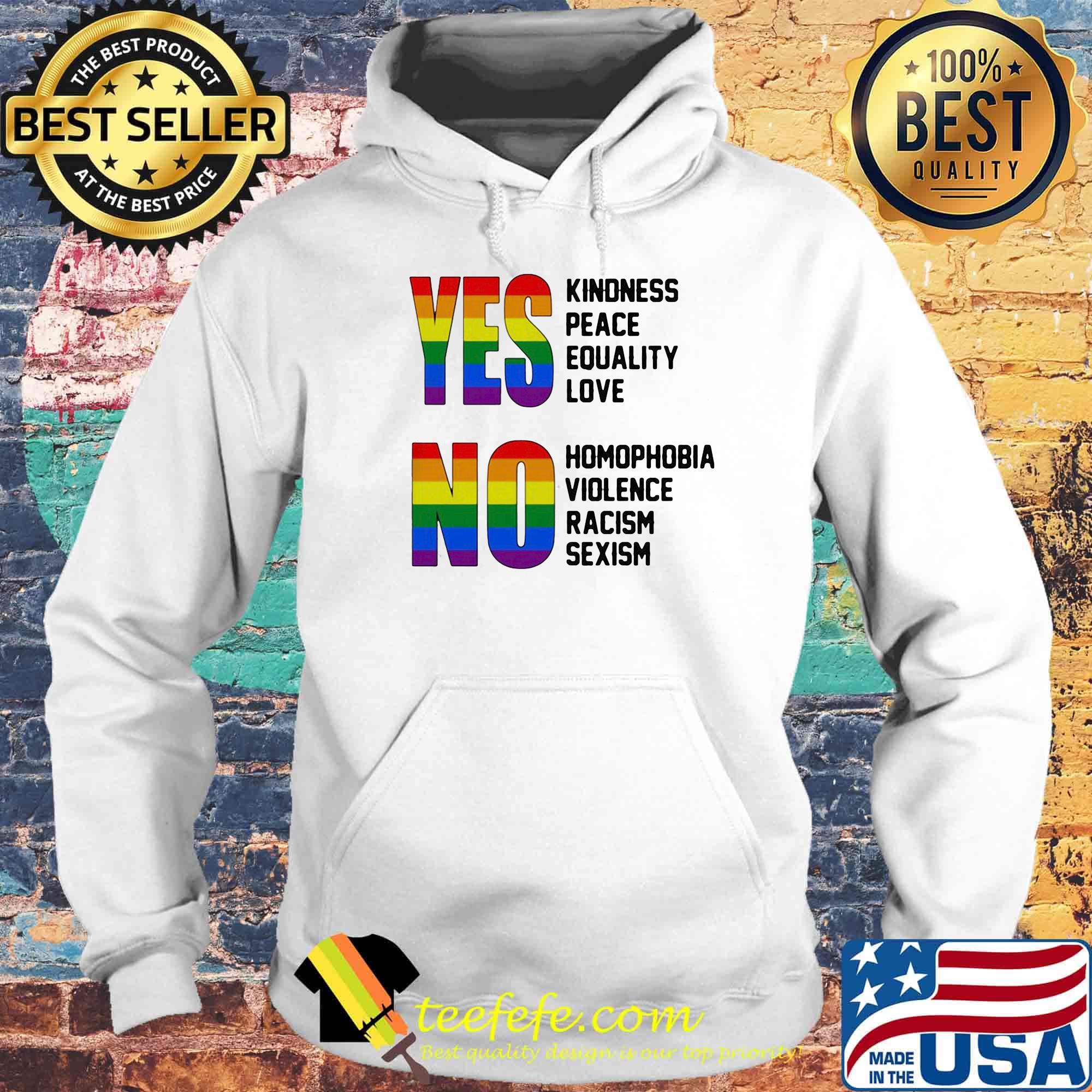 Yes Kindness Peace Equality Love No Homopobia Violence Racism Sexism LGBT Shirt Hoodie Yes Kindness Peace Equality Love No Homopobia Violence Racism Sexism LGBT Shirt Hoodie