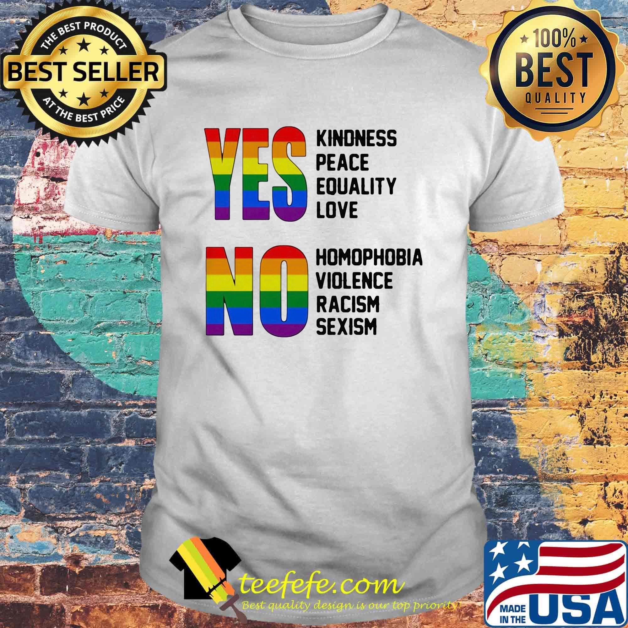 Yes Kindness Peace Equality Love No Homopobia Violence Racism Sexism LGBT Shirt Yes Kindness Peace Equality Love No Homopobia Violence Racism Sexism LGBT Shirt