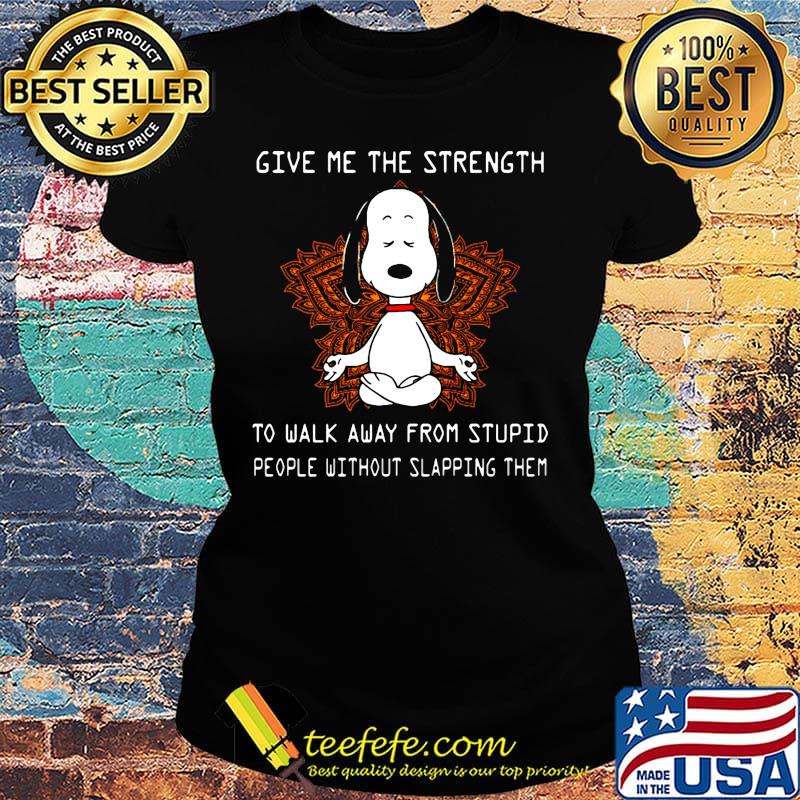 Yoga chill snoopy give me the strength to walk away form stupid people without slapping them s Ladies tee Yoga chill snoopy give me the strength to walk away form stupid people without slapping them s Ladies tee