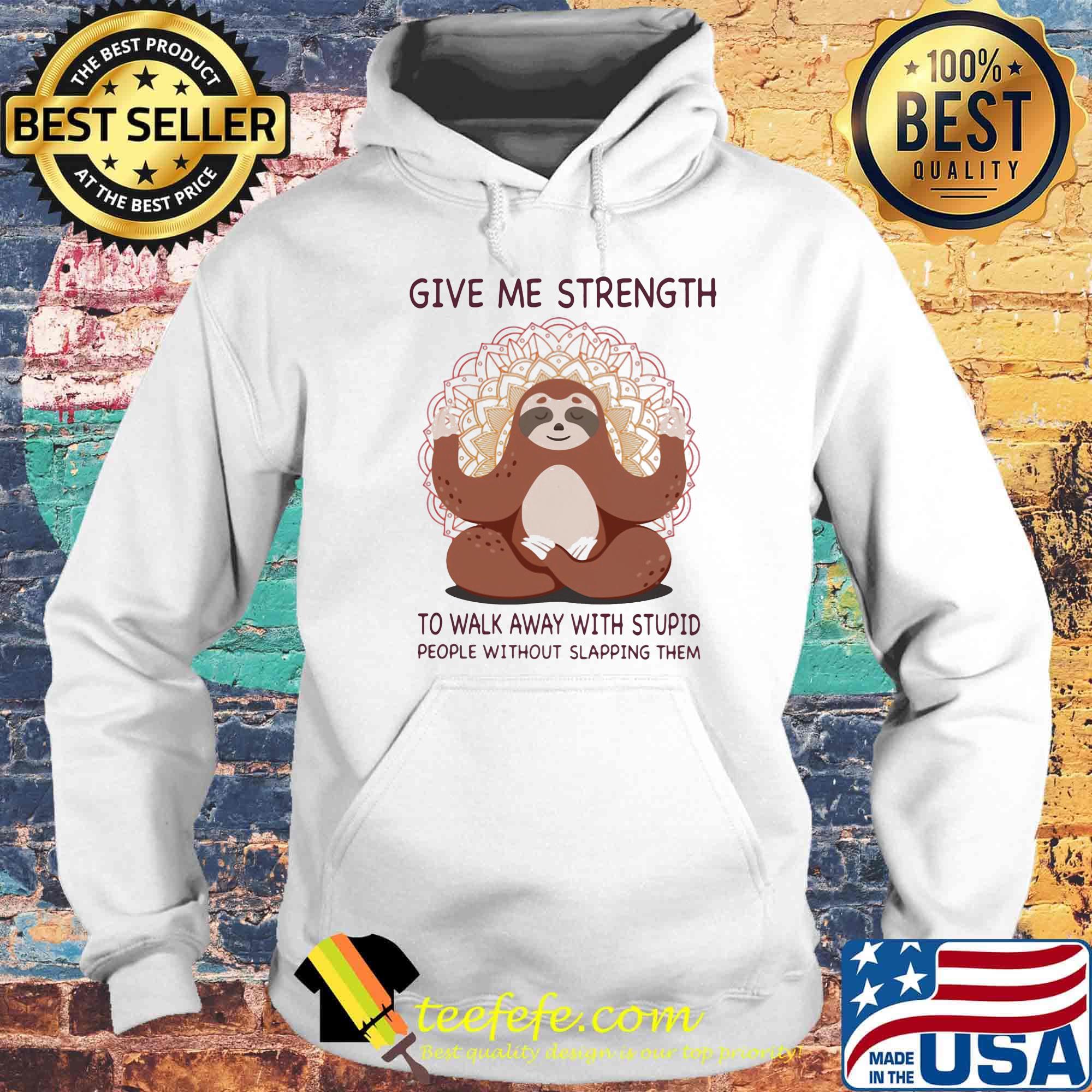 Yoga sloth give me strength to walk away with stupid people without slapping them s Hoodie Yoga sloth give me strength to walk away with stupid people without slapping them s Hoodie