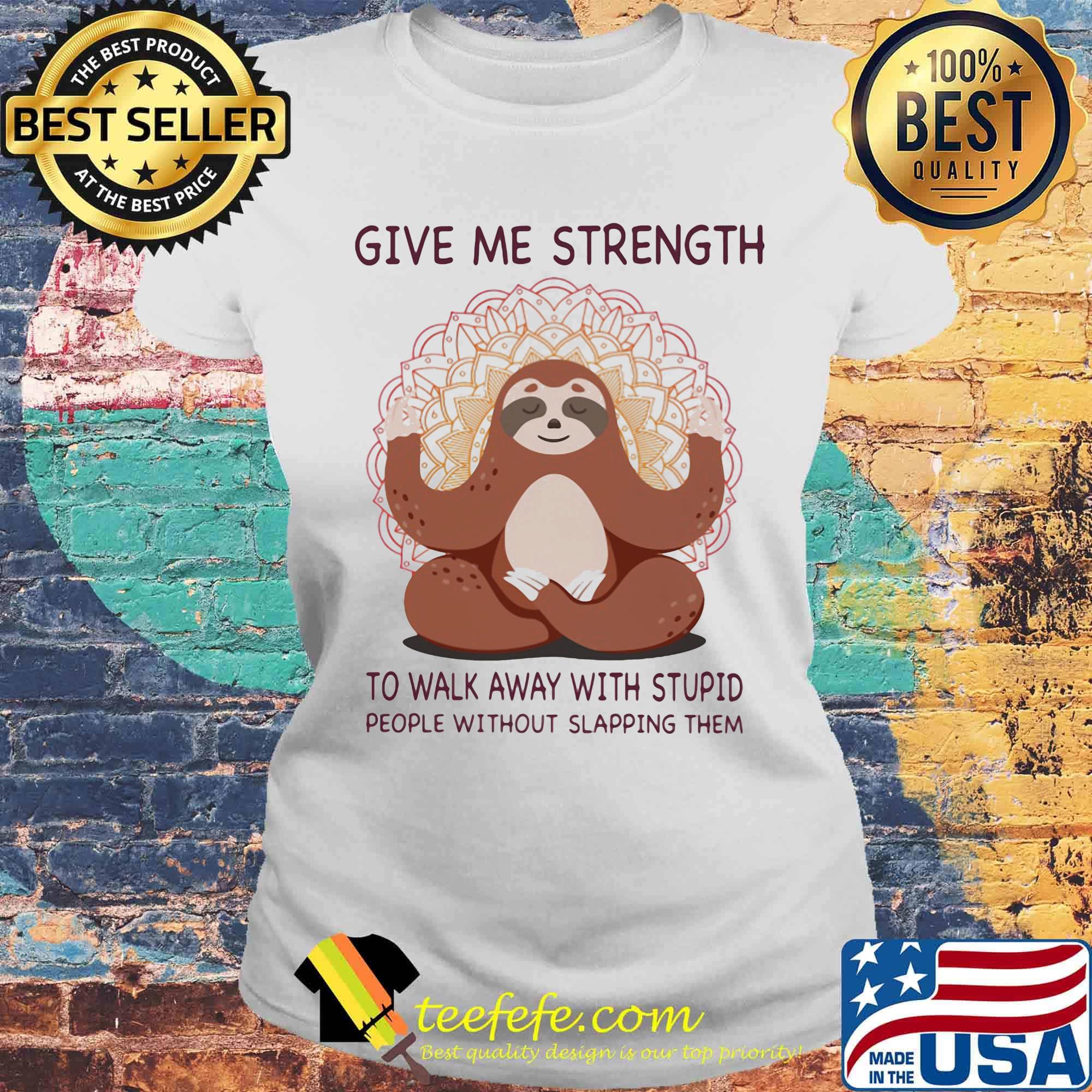 Yoga sloth give me strength to walk away with stupid people without slapping them s Laides tee Yoga sloth give me strength to walk away with stupid people without slapping them s Laides tee