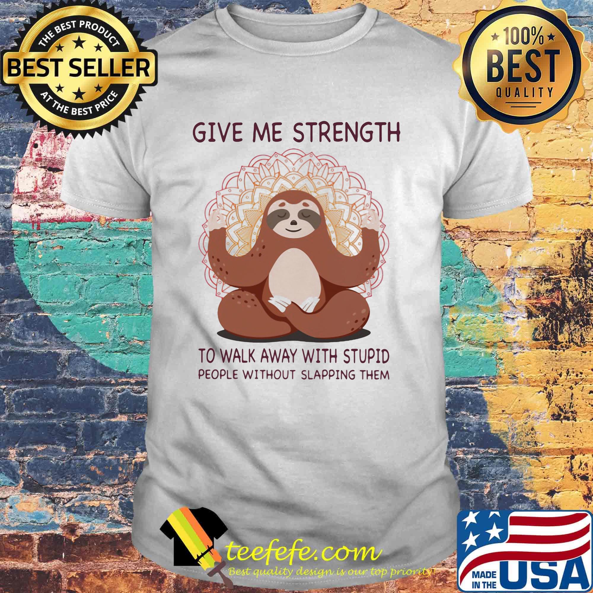 Yoga sloth give me strength to walk away with stupid people without slapping them shirt Yoga sloth give me strength to walk away with stupid people without slapping them shirt