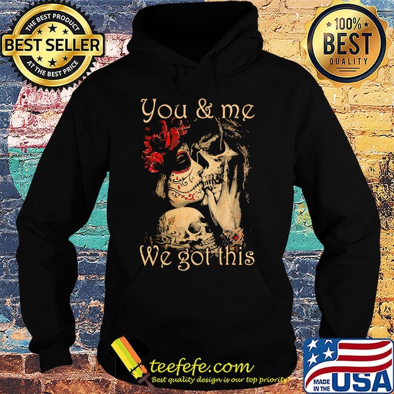 You and me we go this skull girl boy flower s Hoodie You and me we go this skull girl boy flower s Hoodie