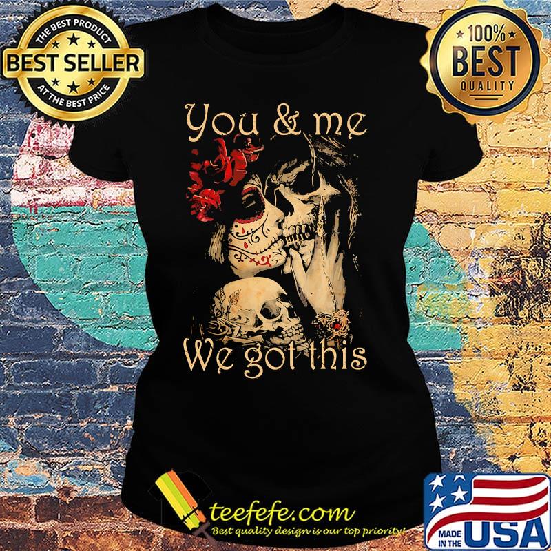 You and me we go this skull girl boy flower s Ladies tee You and me we go this skull girl boy flower s Ladies tee