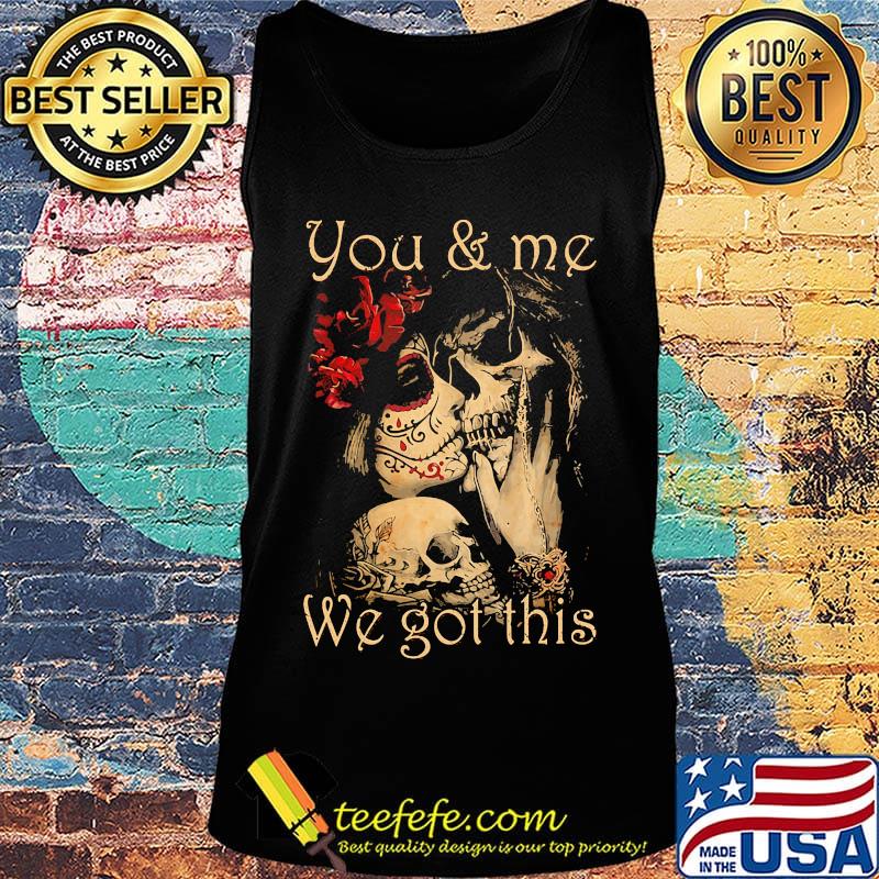You and me we go this skull girl boy flower s Tank top You and me we go this skull girl boy flower s Tank top
