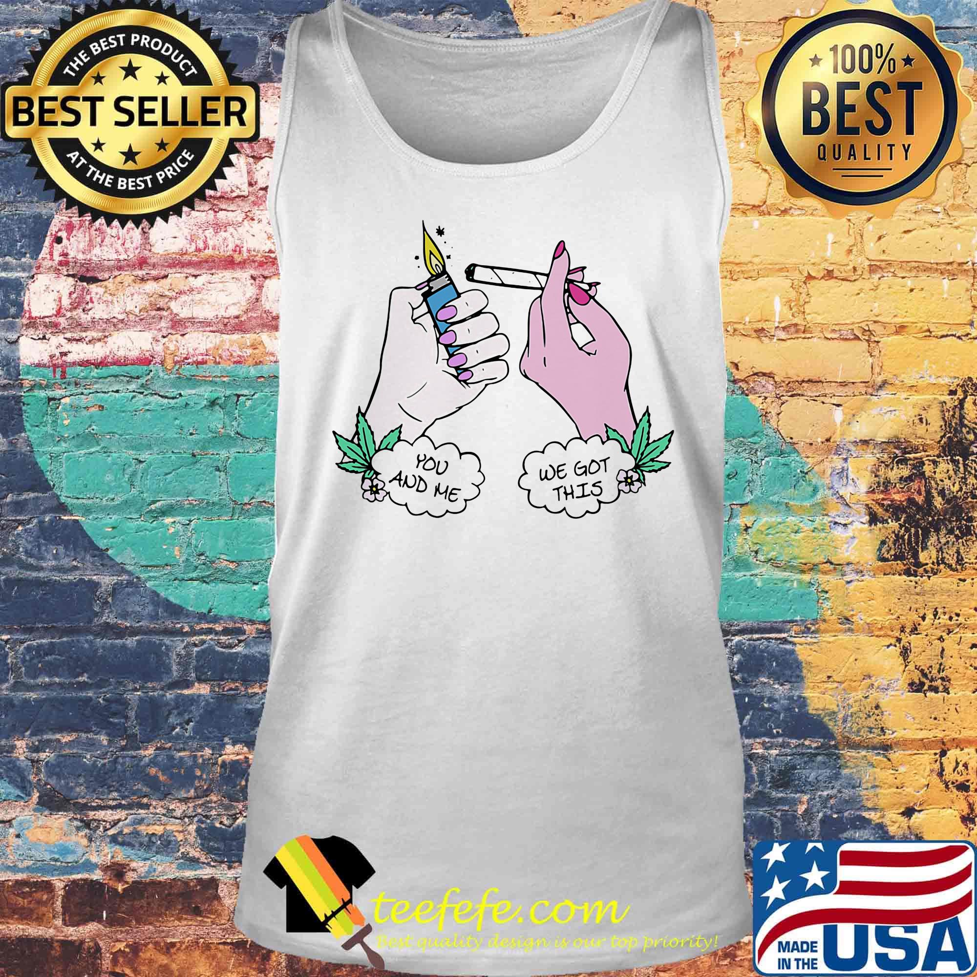 You And Me We Got This Smoking Shirt Tank top You And Me We Got This Smoking Shirt Tank top