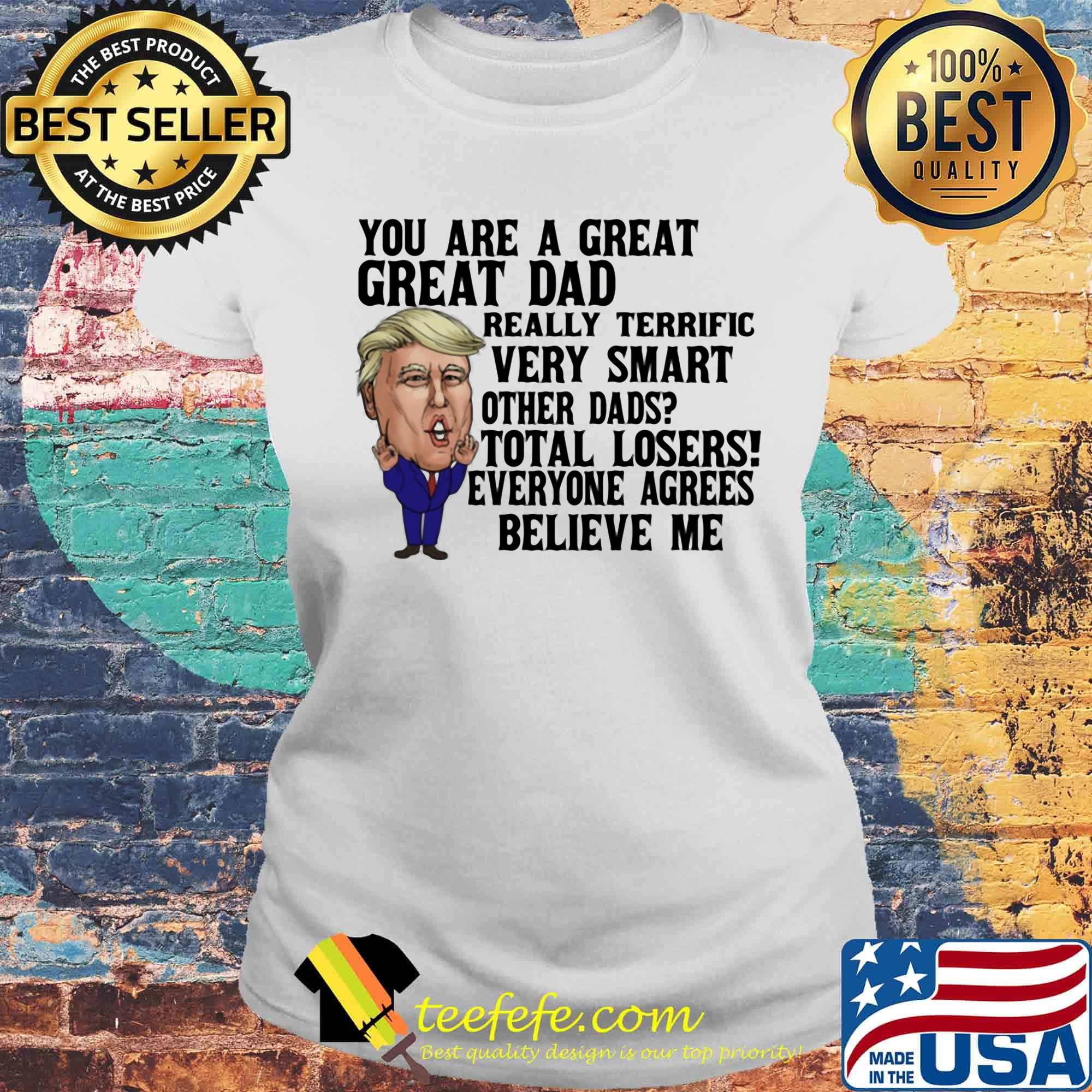 You Are A Great Dad Really Terrific Very Smart Other Dads Donald Trump Shirt Laides tee You Are A Great Dad Really Terrific Very Smart Other Dads Donald Trump Shirt Laides tee